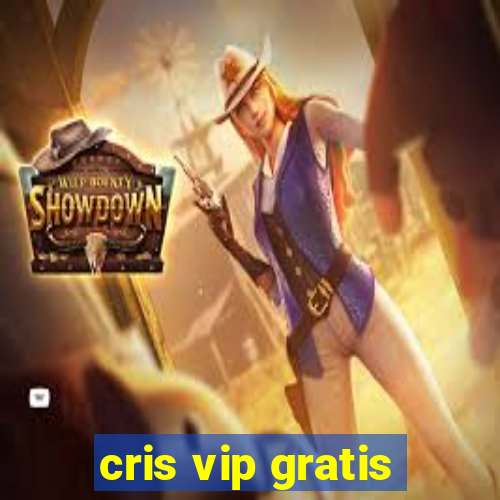 cris vip gratis